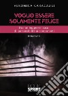 Voglio essere solamente felice. E-book. Formato EPUB ebook di Veronica Caracausi