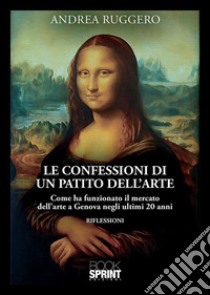 Le confessioni di un patito dell’arte. E-book. Formato EPUB ebook di Andrea Ruggero