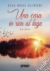 Una casa in riva al lago. E-book. Formato EPUB ebook di Olga Rossi Alchieri