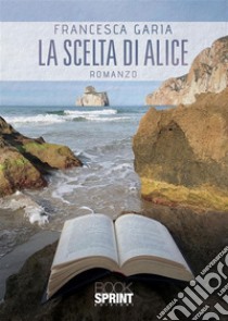 La scelta di Alice. E-book. Formato EPUB ebook di Francesca Garia