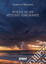 Poesie di un vecchio ignorante. E-book. Formato EPUB ebook