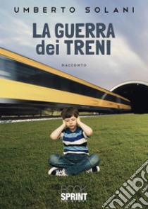 La guerra dei treni. E-book. Formato EPUB ebook di Umberto Solani