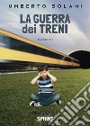 La guerra dei treni. E-book. Formato EPUB ebook di Umberto Solani