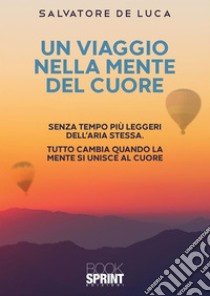 Un viaggio nella mente del cuore. E-book. Formato EPUB ebook di Salvatore De Luca