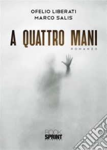 A quattro mani. E-book. Formato EPUB ebook di Ofelio Liberati