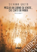 Meglio un giorno da Venere… che cento da Maria. E-book. Formato EPUB ebook