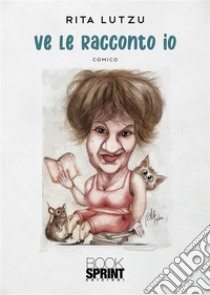 Ve le racconto io. E-book. Formato EPUB ebook di Rita Lutzu