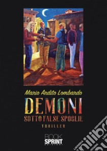 Demoni sotto false spoglie. E-book. Formato EPUB ebook di Mario Ardito Lombardo