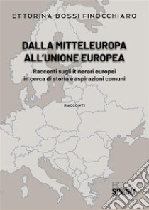 Dalla Mitteleuropa all’Unione Europea. E-book. Formato PDF ebook di Ettorina Bossi Finocchiaro