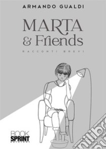 Marta & Friends. E-book. Formato EPUB ebook di Armando Gualdi