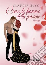 Come le fiamme della passione. E-book. Formato EPUB ebook