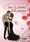 Come le fiamme della passione. E-book. Formato EPUB ebook