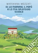 Io, la mamma, il papà e la mia splendida scuola. E-book. Formato EPUB ebook