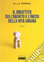 Il dibattito sull’aborto e l’inizio della vita umana. E-book. Formato EPUB ebook