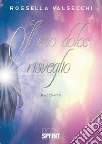 Il mio dolce risveglio. E-book. Formato EPUB ebook di Rossella Valsecchi