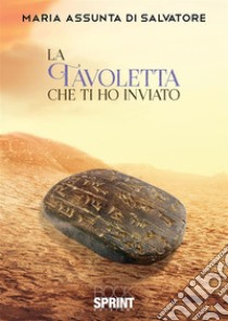 La tavoletta che ti ho inviato. E-book. Formato EPUB ebook di Maria Assunta Di Salvatore