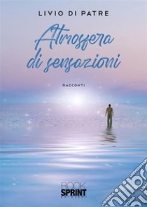 Atmosfera di sensazioni. E-book. Formato EPUB ebook di Livio Di Patre