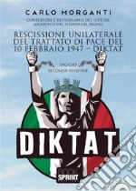 Rescissione Unilaterale del Trattato di Pace del 10 febbraio 1947 – Diktat (nuova edizione). E-book. Formato PDF ebook