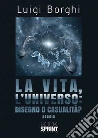 La vita, l’universo: disegno o casualità?. E-book. Formato EPUB ebook