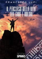 Il percorso della vita tra gioie e dolori. E-book. Formato EPUB