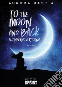 To the moon and back. E-book. Formato EPUB ebook di Aurora Bastia