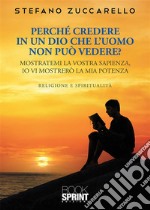 Perché credere in un Dio che l’uomo non può vedere?. E-book. Formato EPUB