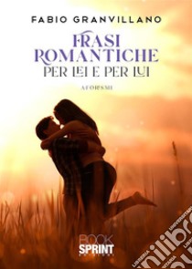 Frasi romantiche per Lei e per Lui. E-book. Formato EPUB ebook di Fabio Granvillano