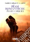 Frasi romantiche per Lei e per Lui. E-book. Formato EPUB ebook di Fabio Granvillano