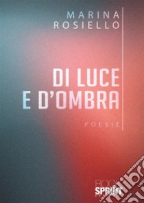 Di luce e d’ombra. E-book. Formato EPUB ebook di Marina Rosiello