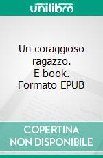 Un coraggioso ragazzo. E-book. Formato EPUB ebook