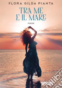 Tra me e il mare. E-book. Formato EPUB ebook di Flora Gilda Pianta