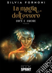 La magia dell’essere. E-book. Formato EPUB ebook di Silvia Fornoni