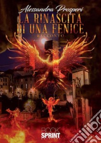 La rinascita di una fenice. E-book. Formato EPUB ebook di Alessandra Prosperi