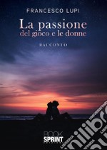 La passione del gioco e le donne. E-book. Formato EPUB