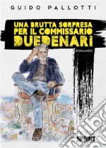 Una brutta sorpresa per il commissario Duedenari. E-book. Formato EPUB ebook