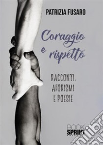 Coraggio e rispetto. E-book. Formato EPUB ebook di Patrizia Fusaro