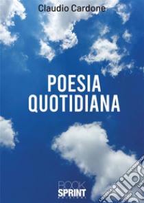 Poesia quotidiana. E-book. Formato EPUB ebook di Claudio Cardone