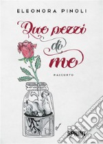 Due pezzi di me. E-book. Formato EPUB ebook