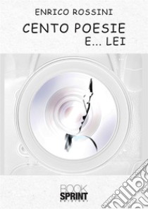 Cento poesie e… lei. E-book. Formato EPUB ebook di Enrico Rossini