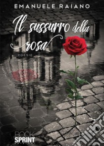 Il sussurro della rosa. E-book. Formato EPUB ebook di Emanuele Raiano