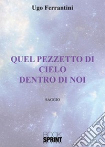 Quel pezzetto di cielo dentro di noi. E-book. Formato EPUB ebook di Ugo Ferrantini