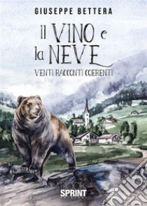 Il vino e la neve. E-book. Formato EPUB ebook di Giuseppe Bettera