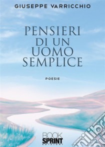 Pensieri di un uomo semplice. E-book. Formato EPUB ebook di Varricchio Giuseppe