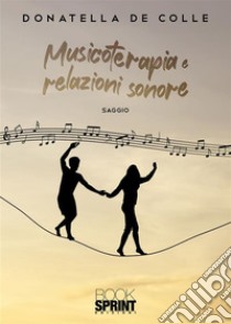 Musicoterapia e relazioni sonore. E-book. Formato EPUB ebook di Donatella De Colle