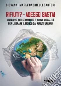 Rifiuti? – Adesso basta!. E-book. Formato EPUB ebook di Maria Giovanni Gabrielli Sartori