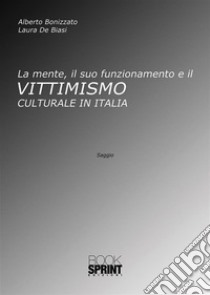 La mente, il suo funzionamento e il Vittimismo culturale in Italia. E-book. Formato EPUB ebook di Alberto Bonizzato