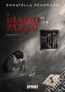 Il diario di una pazza!. E-book. Formato EPUB ebook di Donatella Pegoraro