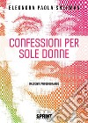 Confessioni per sole donne. E-book. Formato EPUB ebook di Eleonora Paola Sherman