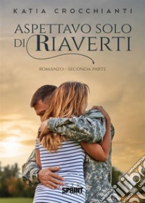 Aspettavo solo di riaverti. E-book. Formato EPUB ebook di Katia Crocchianti