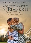 Aspettavo solo di riaverti. E-book. Formato EPUB ebook di Katia Crocchianti